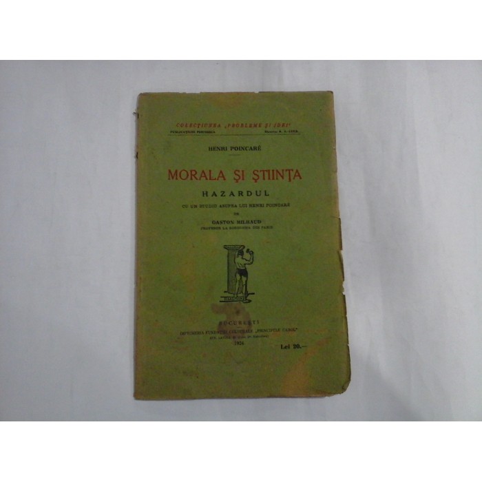     MORALA  SI  STIINTA   HAZARDUL cu un studiu asupra lui  Henri Poincare  de Gaston Milhaud  -  Henri  POINCARE  -  Bucuresti, 1924 